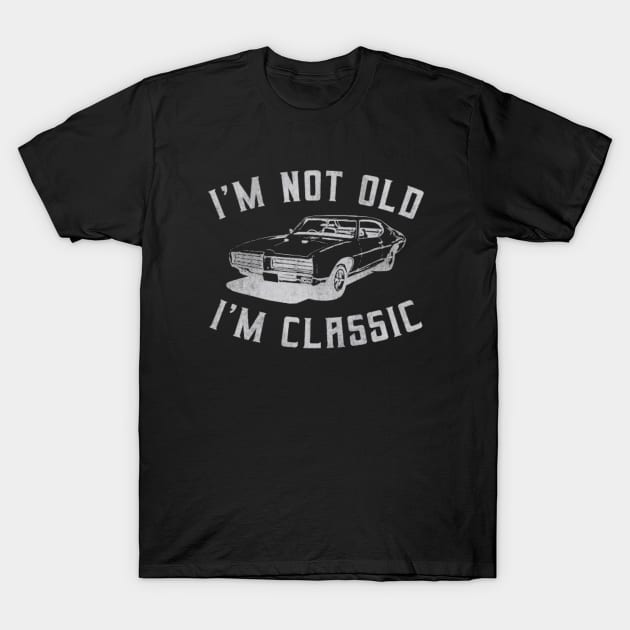 I'm Not Old I'm Classic Car T-Shirt by Ghost Of A Chance 